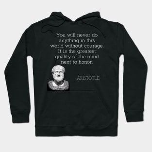 aristotle | quotes | you will never do anything in this world without courage. it is the greatest quality of the mind next to honor. Hoodie